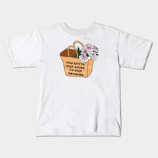 You gotta keep going to keep growing Kids T-Shirt